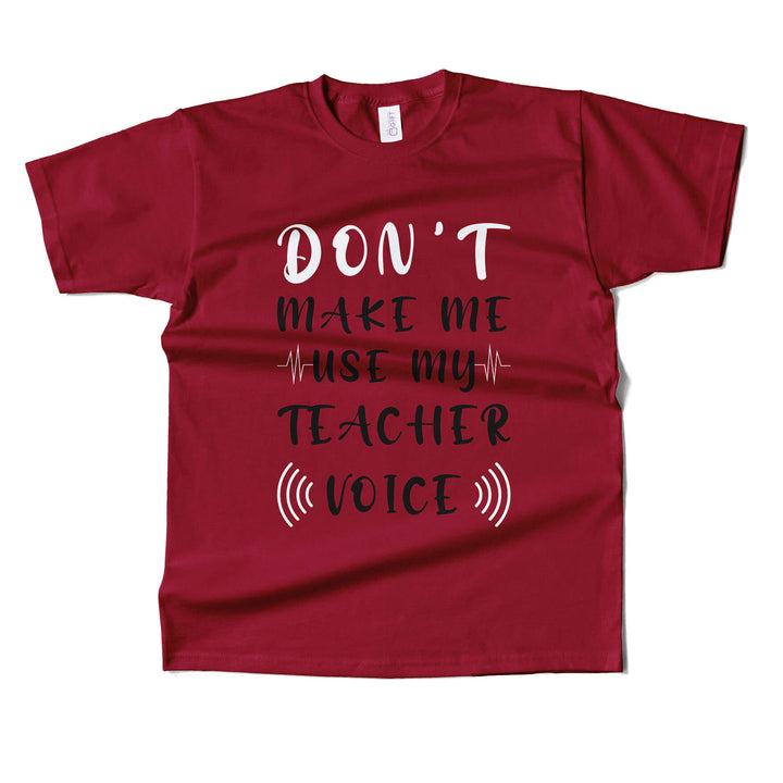 Dont Make Me Use My Teacher's Voice T-shirt