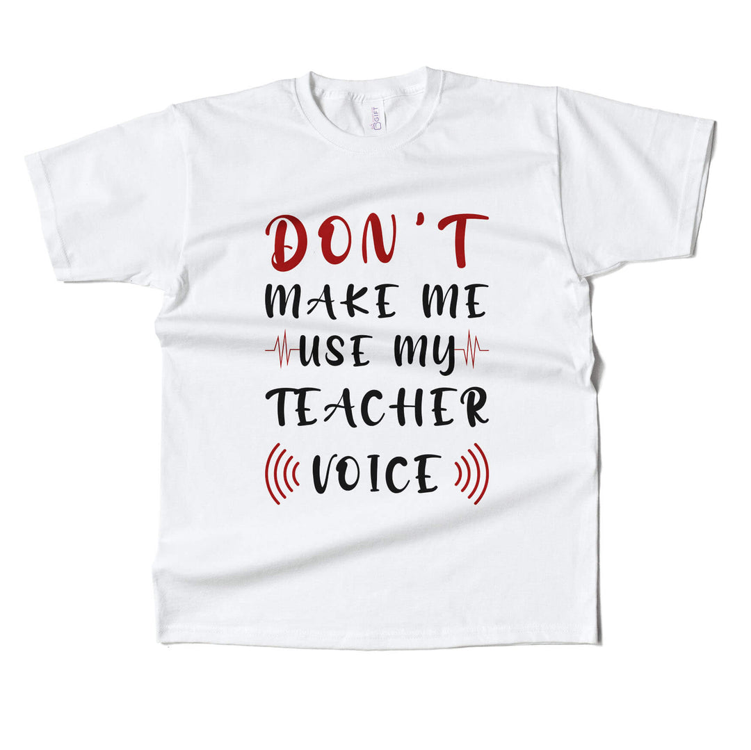 Dont Make Me Use My Teacher's Voice T-shirt