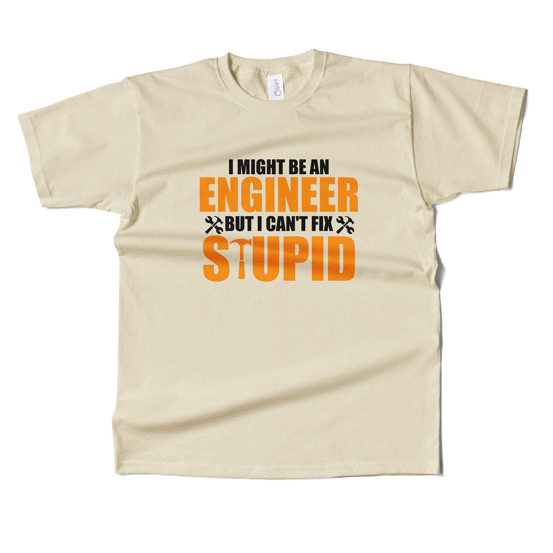 Engineer cant fix stupid  T-shirt