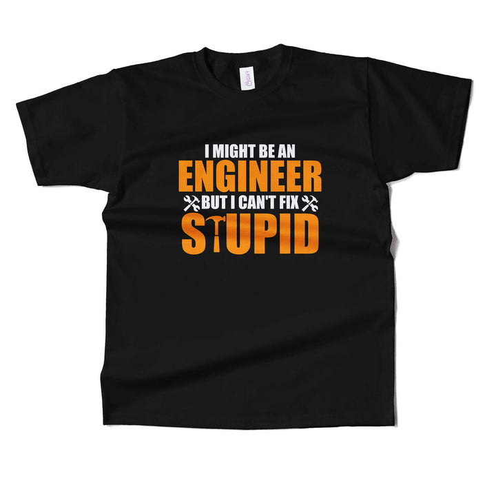 Engineer cant fix stupid  T-shirt