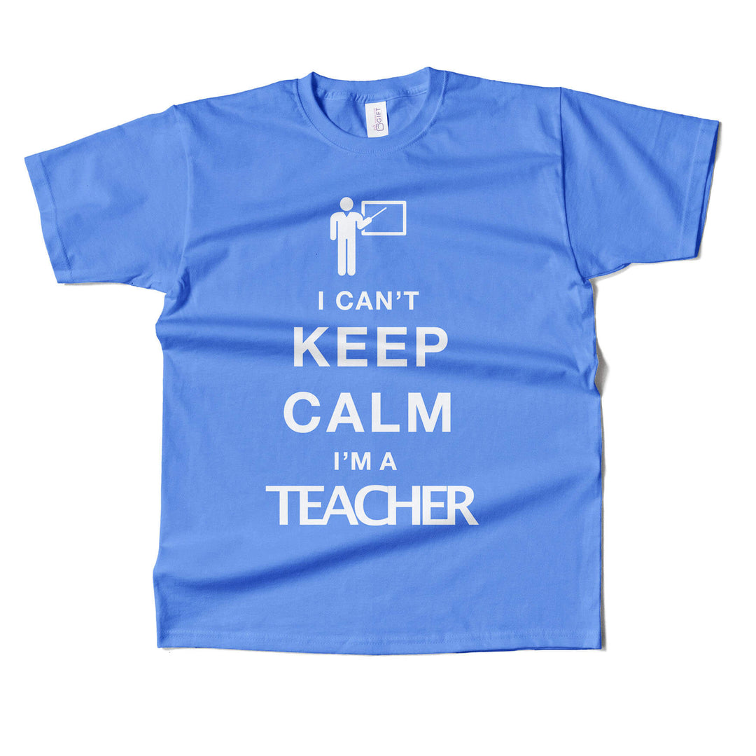 I Cant Keep Calm I'm A Teacher T-shirt