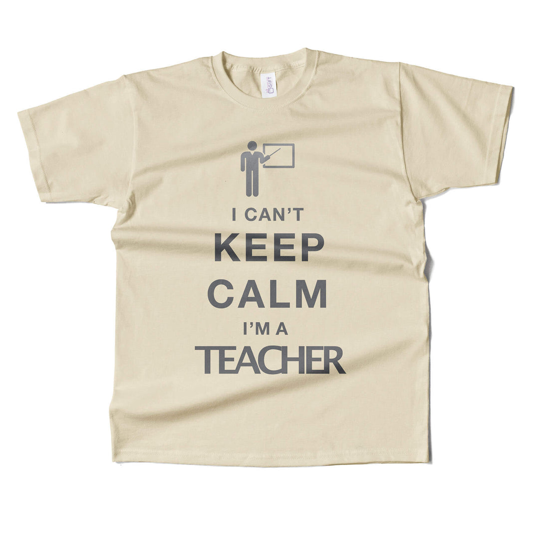 I Cant Keep Calm I'm A Teacher T-shirt