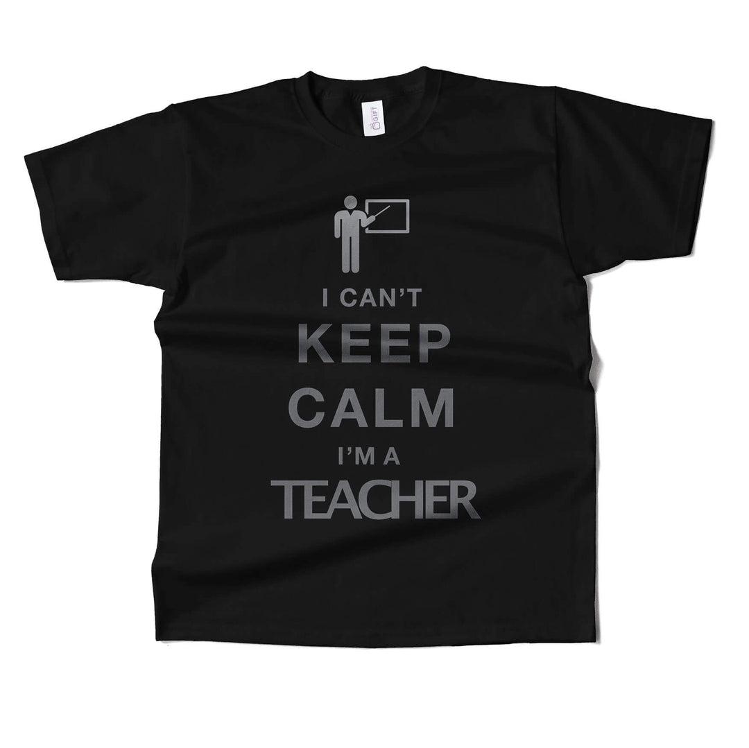 I Cant Keep Calm I'm A Teacher T-shirt