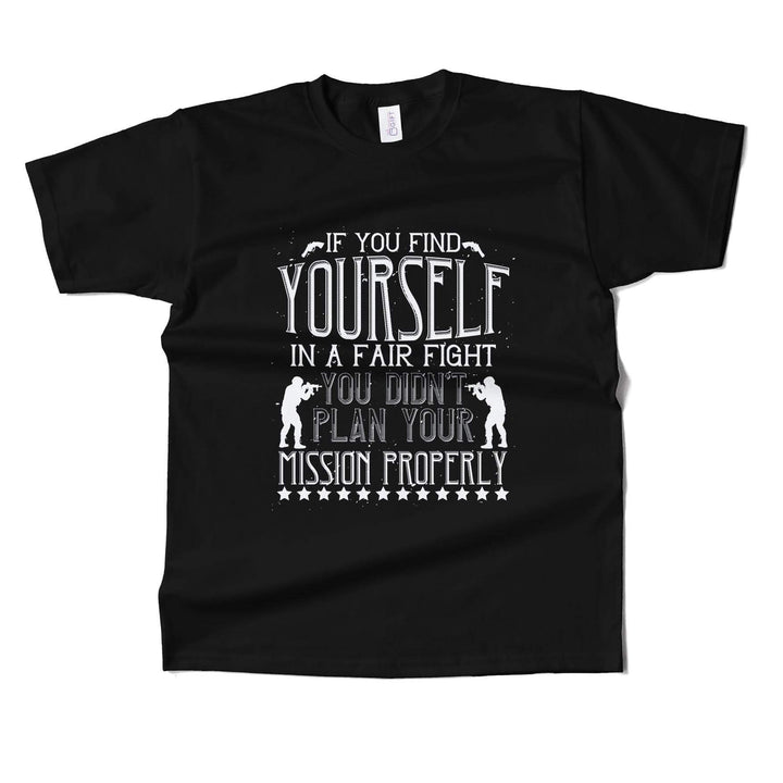 If You Find Yourself In A Fair Fight, You Didn’t Plan Your Mission Properly T-shirt