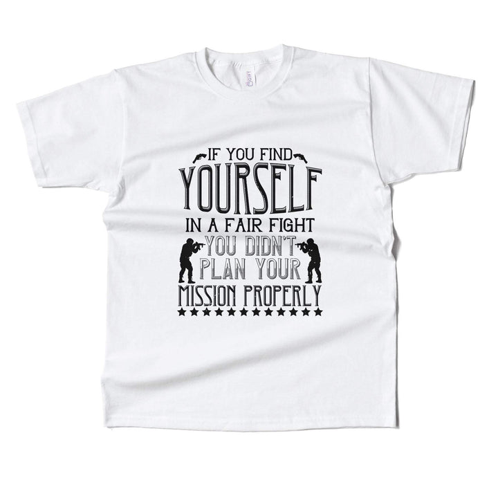 If You Find Yourself In A Fair Fight, You Didn’t Plan Your Mission Properly T-shirt