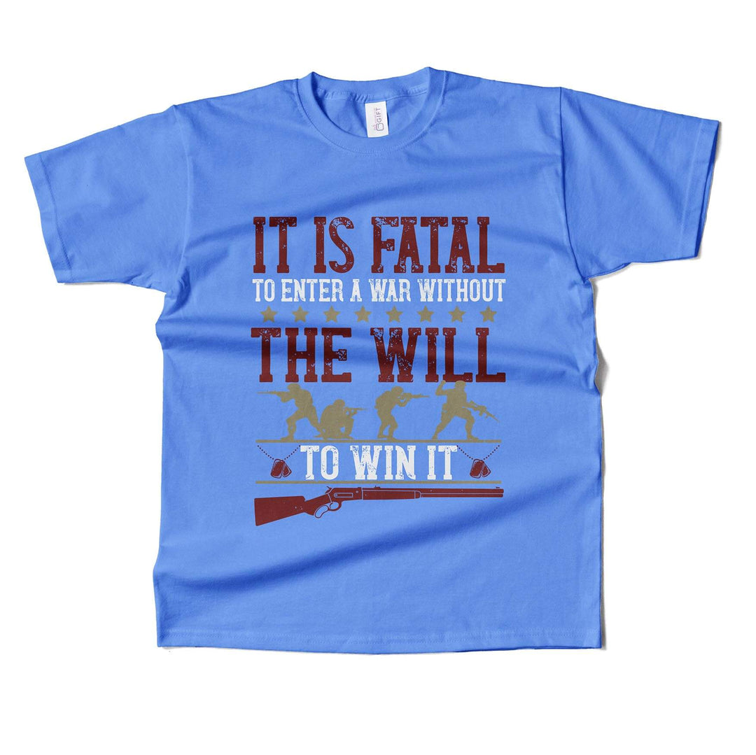 It's Fatal To Enter A war Without The Will To Win It T-shirt