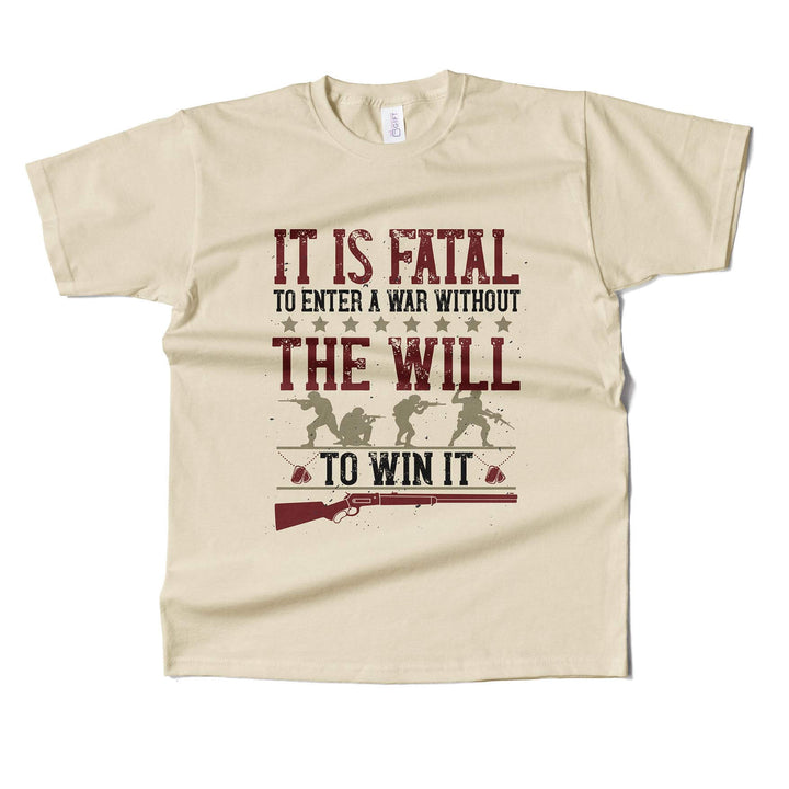 It's Fatal To Enter A war Without The Will To Win It T-shirt