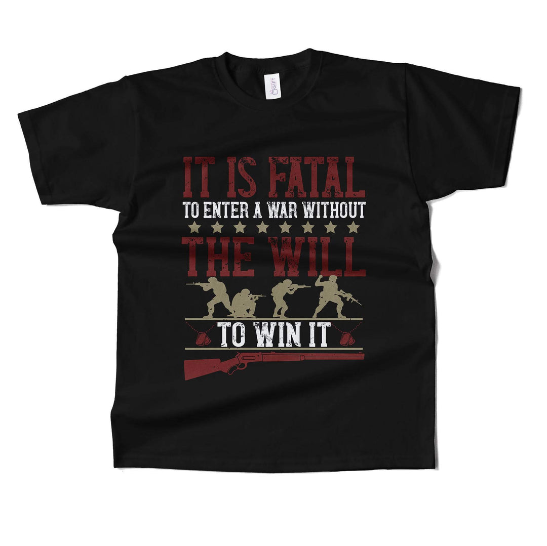 It's Fatal To Enter A war Without The Will To Win It T-shirt