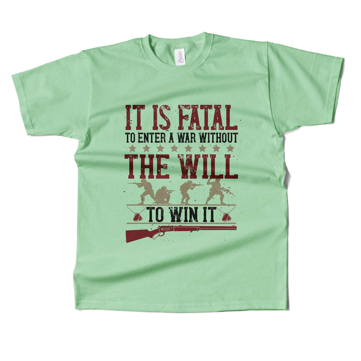 It's Fatal To Enter A war Without The Will To Win It T-shirt