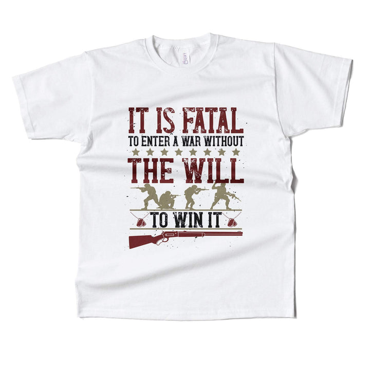 It's Fatal To Enter A war Without The Will To Win It T-shirt