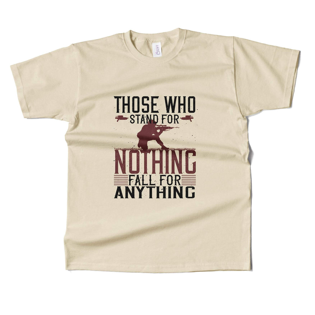 Those Who Stand For Nothing Fall For Anything T-shirt