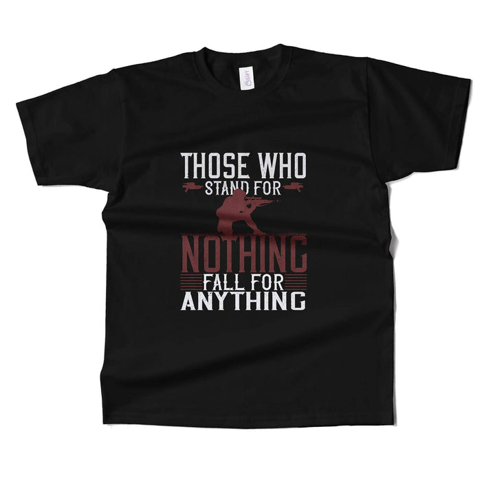 Those Who Stand For Nothing Fall For Anything T-shirt