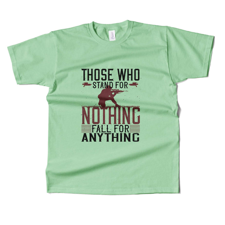 Those Who Stand For Nothing Fall For Anything T-shirt