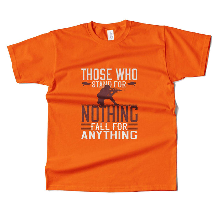 Those Who Stand For Nothing Fall For Anything T-shirt