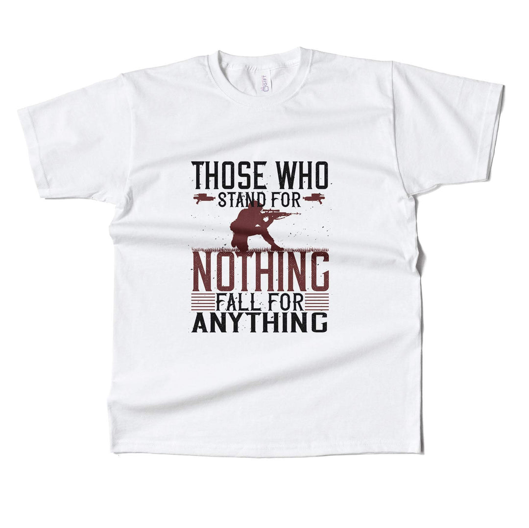 Those Who Stand For Nothing Fall For Anything T-shirt