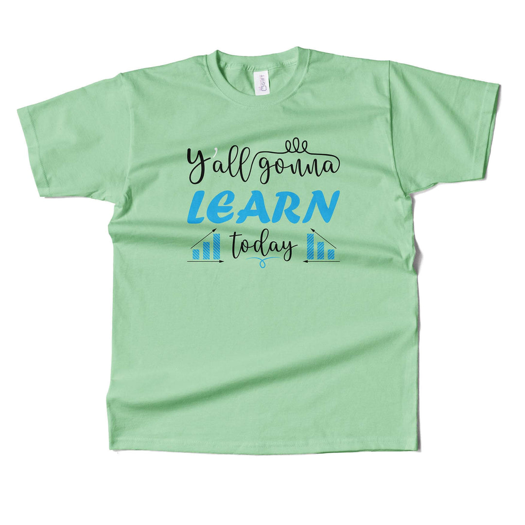 You Gonna Learn Today  T-shirt