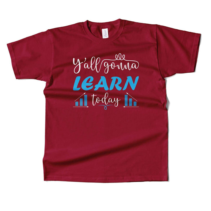 You Gonna Learn Today  T-shirt