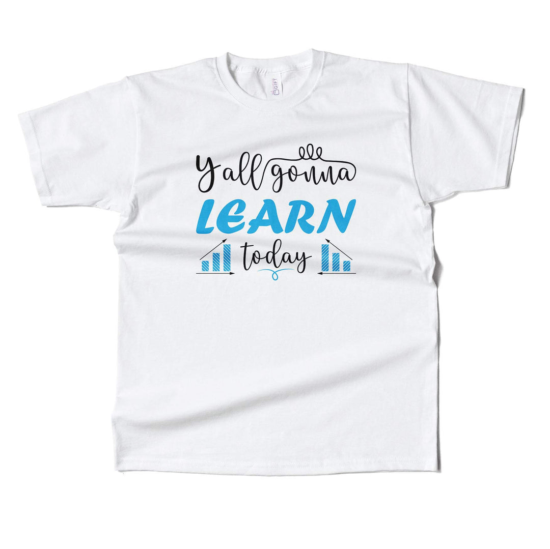 You Gonna Learn Today  T-shirt